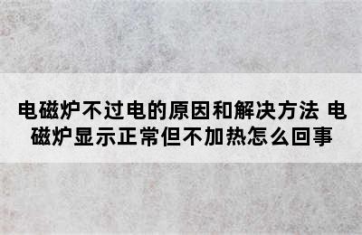 电磁炉不过电的原因和解决方法 电磁炉显示正常但不加热怎么回事